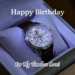 For My Timeless Love, Happy Birthday! Luxury watch birthday gift idea for husband